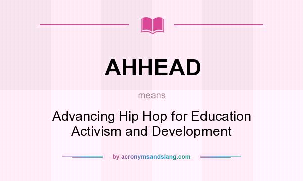 What does AHHEAD mean? It stands for Advancing Hip Hop for Education Activism and Development