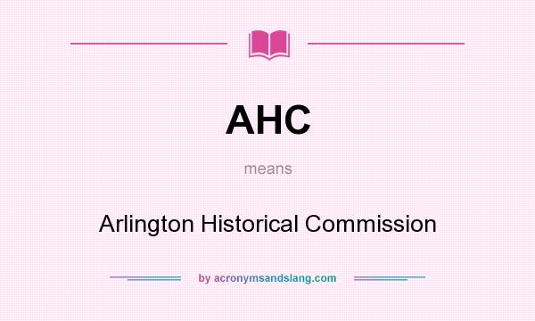 What does AHC mean? It stands for Arlington Historical Commission