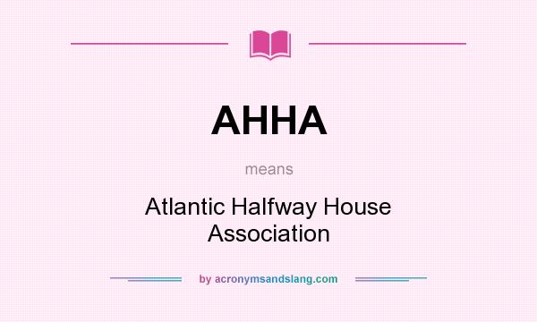 What does AHHA mean? It stands for Atlantic Halfway House Association