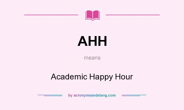 What does AHH mean? It stands for Academic Happy Hour