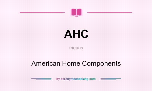 What does AHC mean? It stands for American Home Components