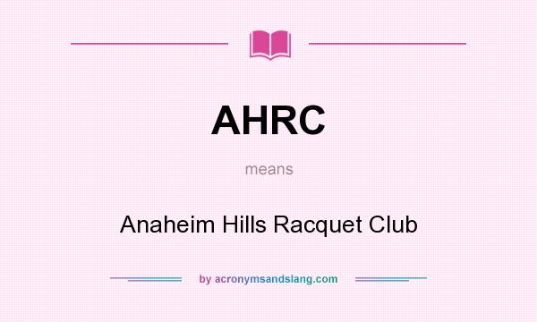 What does AHRC mean? It stands for Anaheim Hills Racquet Club