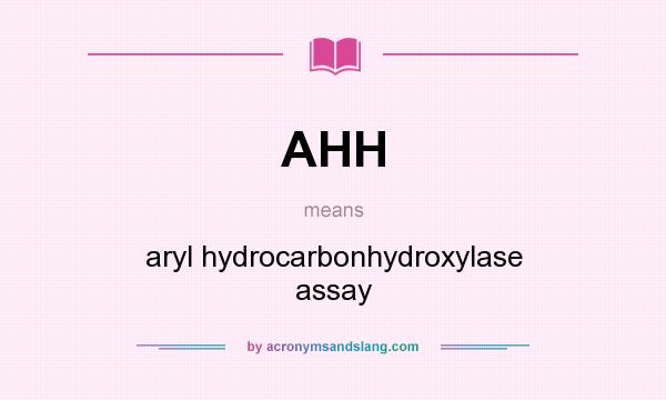 What does AHH mean? It stands for aryl hydrocarbonhydroxylase assay