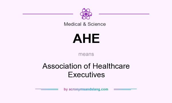 What does AHE mean? It stands for Association of Healthcare Executives