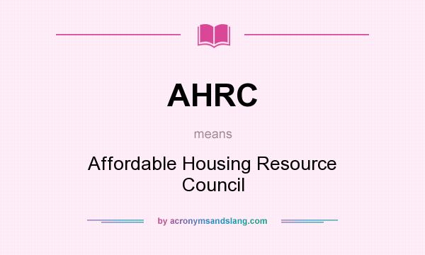 What does AHRC mean? It stands for Affordable Housing Resource Council