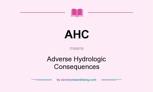 What does AHC mean? It stands for Adverse Hydrologic Consequences