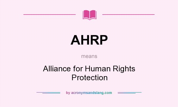 What does AHRP mean? It stands for Alliance for Human Rights Protection