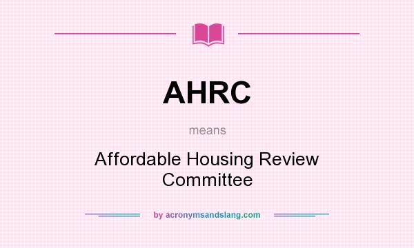 What does AHRC mean? It stands for Affordable Housing Review Committee