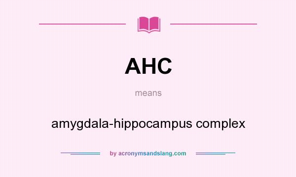 What does AHC mean? It stands for amygdala-hippocampus complex