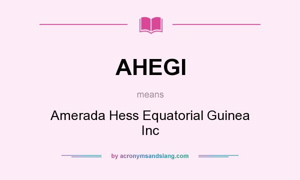 What does AHEGI mean? It stands for Amerada Hess Equatorial Guinea Inc