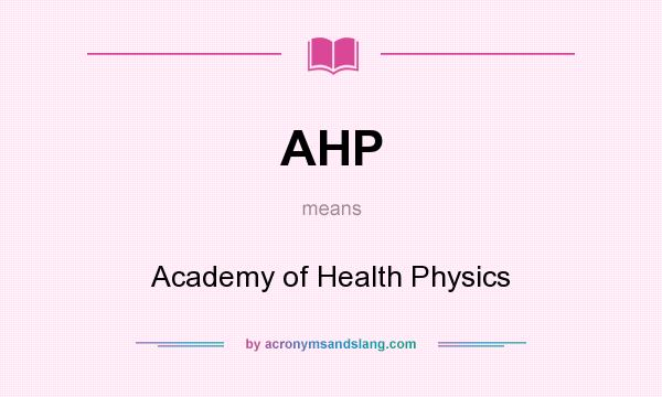 What does AHP mean? It stands for Academy of Health Physics