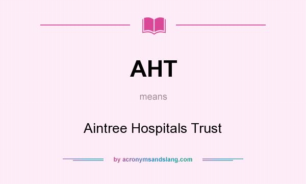 What does AHT mean? It stands for Aintree Hospitals Trust
