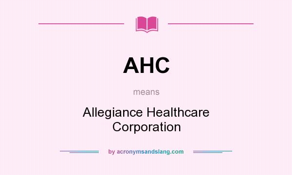 What does AHC mean? It stands for Allegiance Healthcare Corporation