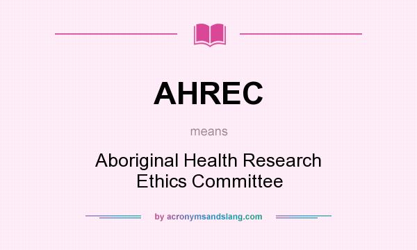 What does AHREC mean? It stands for Aboriginal Health Research Ethics Committee