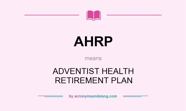 What does AHRP mean? It stands for ADVENTIST HEALTH RETIREMENT PLAN