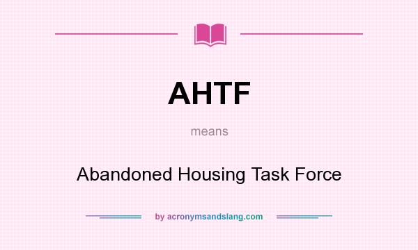What does AHTF mean? It stands for Abandoned Housing Task Force