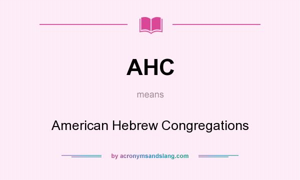 What does AHC mean? It stands for American Hebrew Congregations