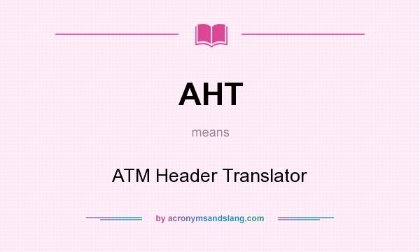 What does AHT mean? It stands for ATM Header Translator