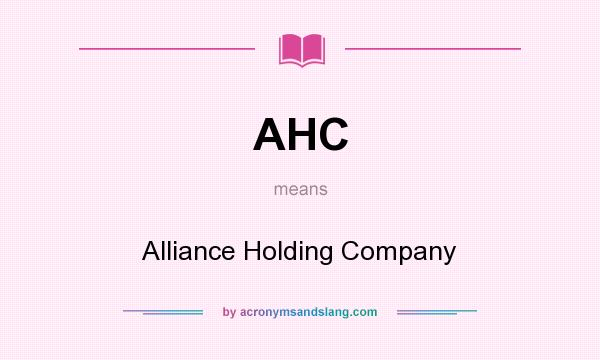 What does AHC mean? It stands for Alliance Holding Company