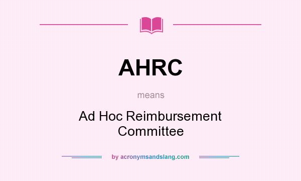 What does AHRC mean? It stands for Ad Hoc Reimbursement Committee