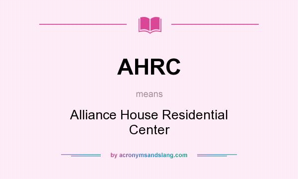 What does AHRC mean? It stands for Alliance House Residential Center