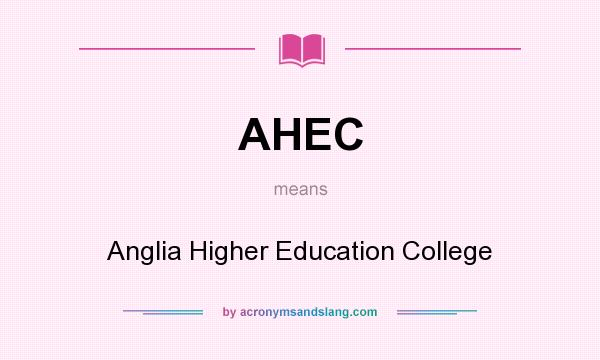 What does AHEC mean? It stands for Anglia Higher Education College