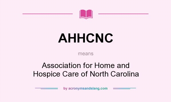 What does AHHCNC mean? It stands for Association for Home and Hospice Care of North Carolina