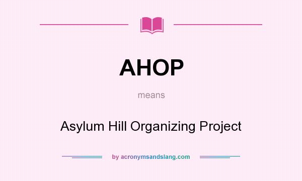 What does AHOP mean? It stands for Asylum Hill Organizing Project