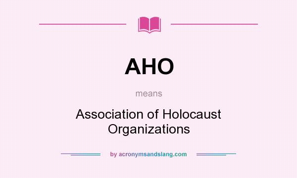 What does AHO mean? It stands for Association of Holocaust Organizations