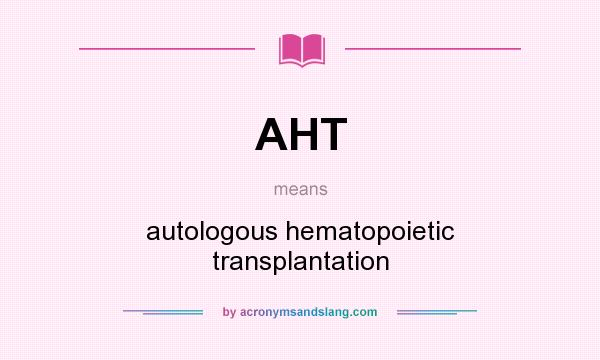 What does AHT mean? It stands for autologous hematopoietic transplantation