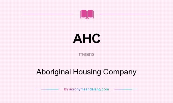 What does AHC mean? It stands for Aboriginal Housing Company