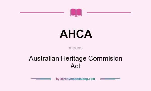 What does AHCA mean? It stands for Australian Heritage Commision Act