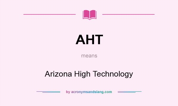 What does AHT mean? It stands for Arizona High Technology