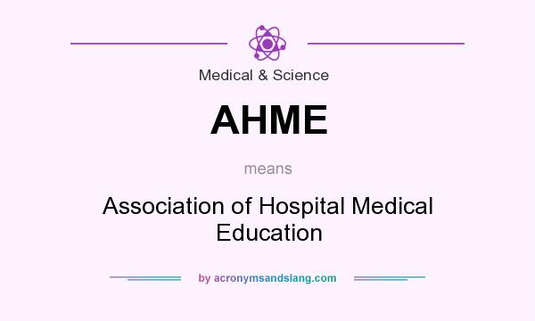 What does AHME mean? It stands for Association of Hospital Medical Education