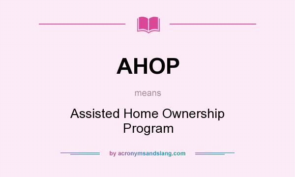 What does AHOP mean? It stands for Assisted Home Ownership Program