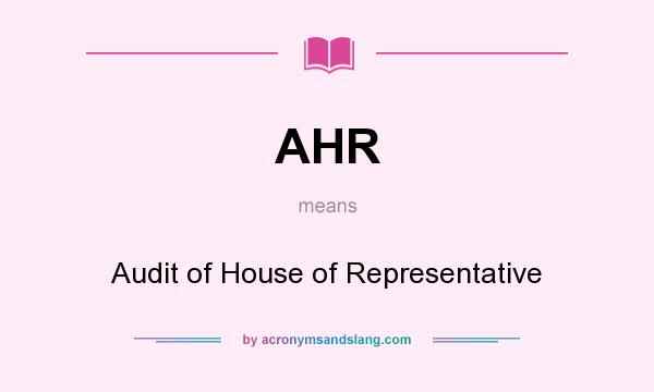 What does AHR mean? It stands for Audit of House of Representative