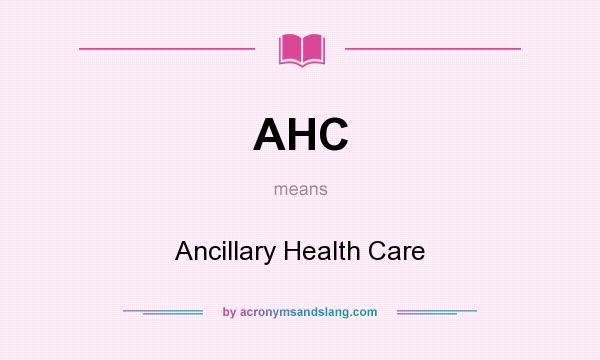 What does AHC mean? It stands for Ancillary Health Care