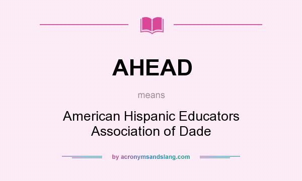 What does AHEAD mean? It stands for American Hispanic Educators Association of Dade
