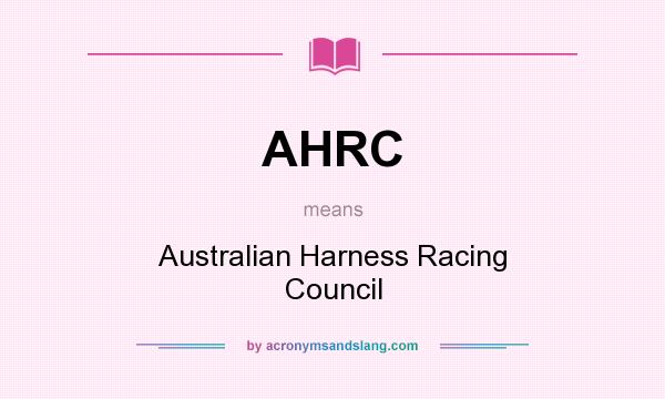 What does AHRC mean? It stands for Australian Harness Racing Council