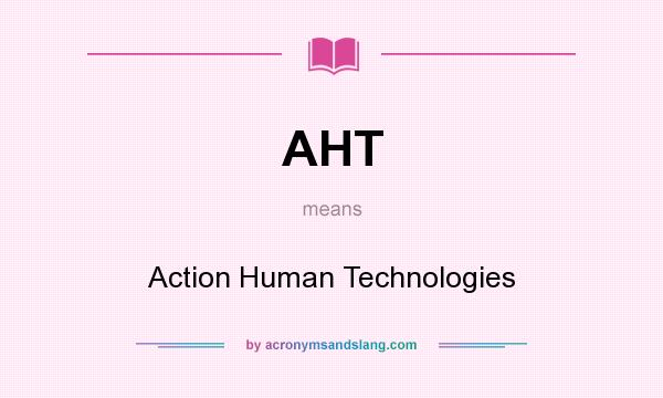 What does AHT mean? It stands for Action Human Technologies