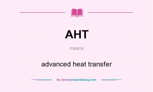 What does AHT mean? It stands for advanced heat transfer