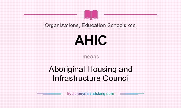 What does AHIC mean? It stands for Aboriginal Housing and Infrastructure Council