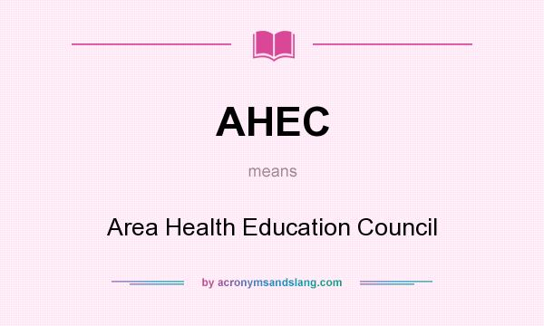 What does AHEC mean? It stands for Area Health Education Council