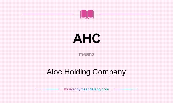 What does AHC mean? It stands for Aloe Holding Company