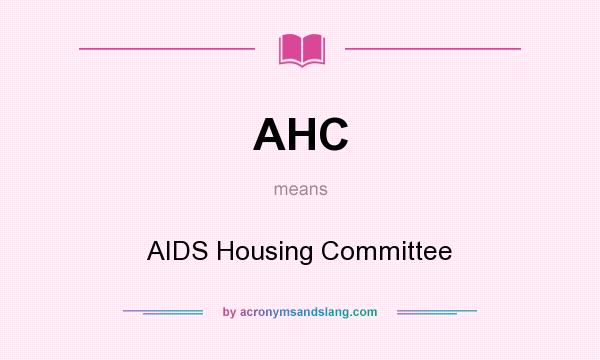 What does AHC mean? It stands for AIDS Housing Committee