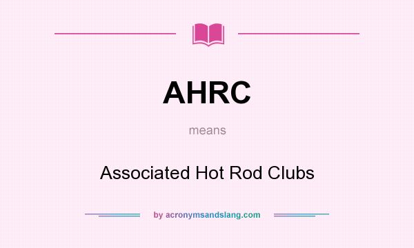 What does AHRC mean? It stands for Associated Hot Rod Clubs