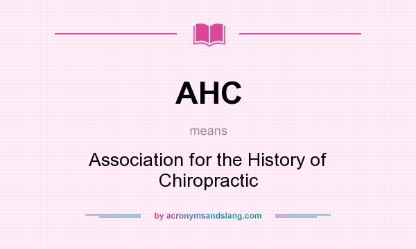 What does AHC mean? It stands for Association for the History of Chiropractic