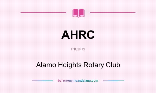 What does AHRC mean? It stands for Alamo Heights Rotary Club