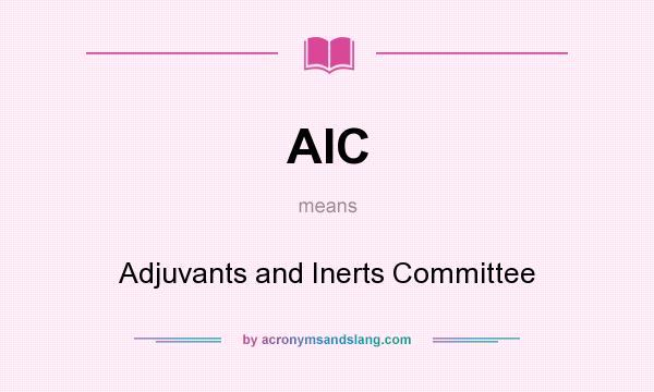 What does AIC mean? It stands for Adjuvants and Inerts Committee