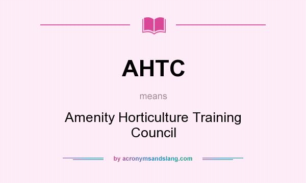 What does AHTC mean? It stands for Amenity Horticulture Training Council